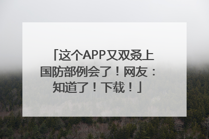 这个APP又双叒上国防部例会了！网友：知道了！下载！