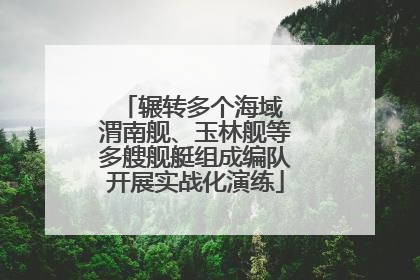 辗转多个海域 渭南舰、玉林舰等多艘舰艇组成编队开展实战化演练
