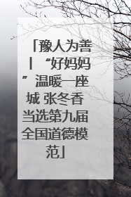豫人为善丨“好妈妈”温暖一座城 张冬香当选第九届全国道德模范