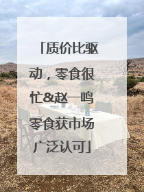 质价比驱动，零食很忙&赵一鸣零食获市场广泛认可