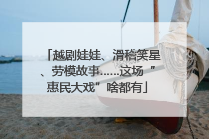越剧娃娃、滑稽笑星、劳模故事……这场“惠民大戏”啥都有
