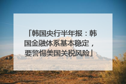 韩国央行半年报：韩国金融体系基本稳定，要警惕美国关税风险