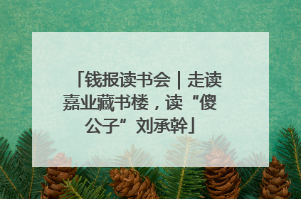 钱报读书会｜走读嘉业藏书楼，读“傻公子”刘承幹
