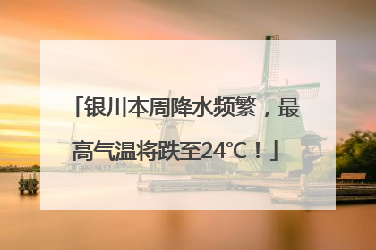 银川本周降水频繁，最高气温将跌至24℃！