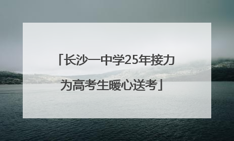 长沙一中学25年接力 为高考生暖心送考