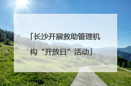 长沙开展救助管理机构“开放日”活动
