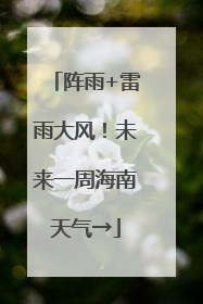 阵雨+雷雨大风！未来一周海南天气→