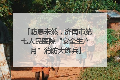 防患未然，济南市第七人民医院“安全生产月”消防大练兵
