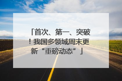 首次、第一、突破！我国多领域周末更新“重磅动态”