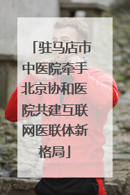 驻马店市中医院牵手北京协和医院共建互联网医联体新格局