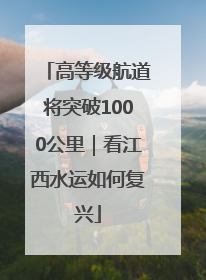 高等级航道将突破1000公里｜看江西水运如何复兴