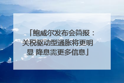 鲍威尔发布会简报：关税驱动型通胀将更明显 降息需更多信息