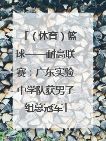 （体育）篮球——耐高联赛：广东实验中学队获男子组总冠军