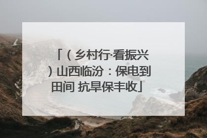 （乡村行·看振兴）山西临汾：保电到田间 抗旱保丰收
