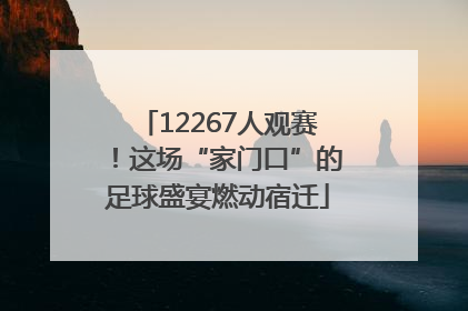 12267人观赛！这场“家门口”的足球盛宴燃动宿迁