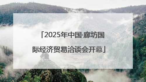2025年中国·廊坊国际经济贸易洽谈会开幕