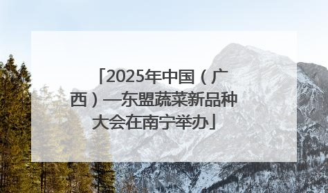 2025年中国（广西）—东盟蔬菜新品种大会在南宁举办