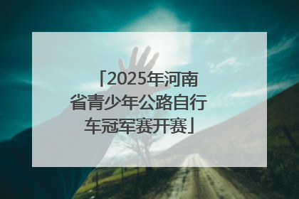 2025年河南省青少年公路自行车冠军赛开赛