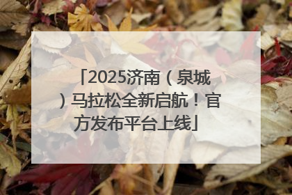 2025济南（泉城）马拉松全新启航！官方发布平台上线