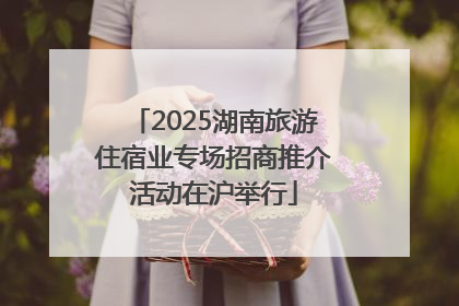 2025湖南旅游住宿业专场招商推介活动在沪举行