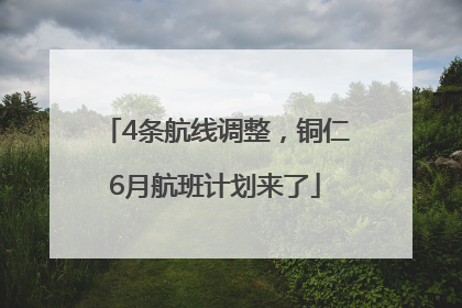 4条航线调整，铜仁6月航班计划来了