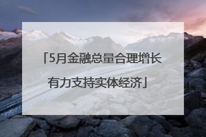 5月金融总量合理增长 有力支持实体经济