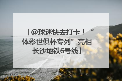 @球迷快去打卡！“体彩世俱杯专列”亮相长沙地铁6号线