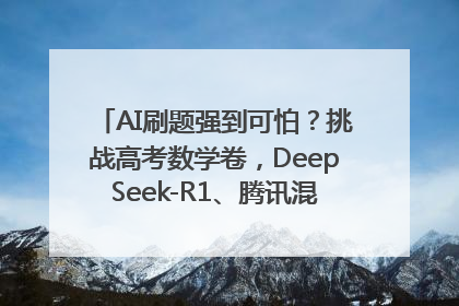 AI刷题强到可怕？挑战高考数学卷，DeepSeek-R1、腾讯混元T1、Grok 3等十大模型测评来了